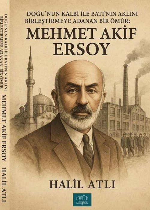 Doğu'nun Kalbi İle Batı'nın Aklını Birleştirmeye Adanan Bir Ömür: Mehmet Akif Ersoy